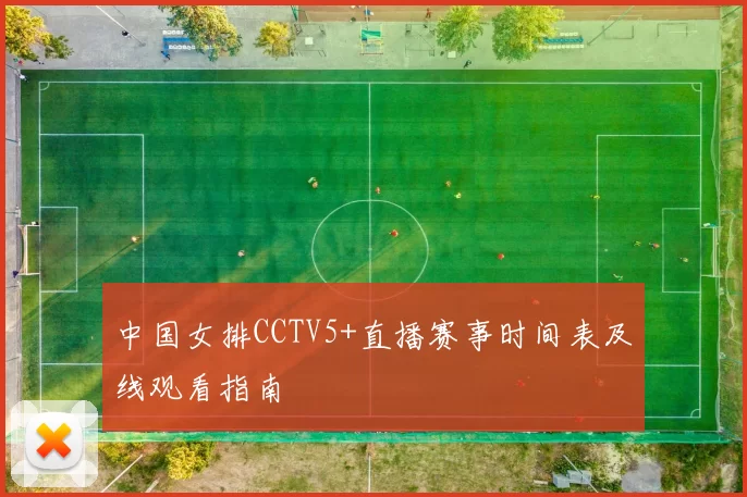 中国女排CCTV5+直播赛事时间表及线观看指南