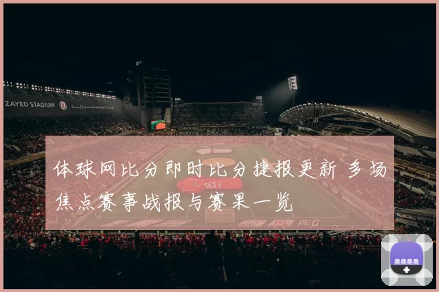 体球网比分即时比分捷报更新 多场焦点赛事战报与赛果一览