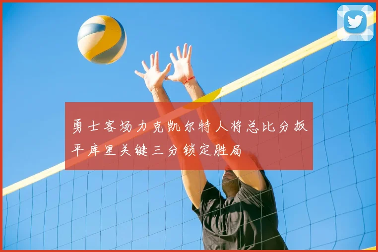 勇士客场力克凯尔特人将总比分扳平库里关键三分锁定胜局